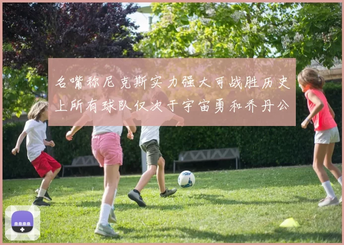名嘴称尼克斯实力强大可战胜历史上所有球队仅次于宇宙勇和乔丹公牛